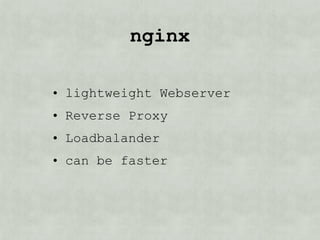 nginx?

• lightweight Webserver
• Reverse Proxy
• Loadbalander
• can be faster
 