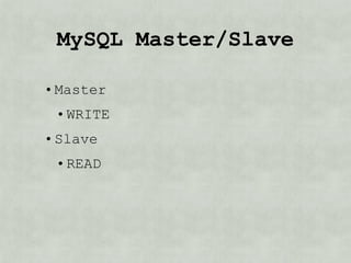 MySQL Master/Slave

• Master
 • WRITE
• Slave
 • READ
 