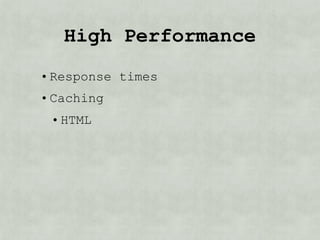 High Performance
• Response times
• Caching
 • HTML
 