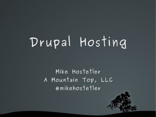 Drupal Hosting Mike Hostetler A Mountain Top, LLC @mikehostetler 