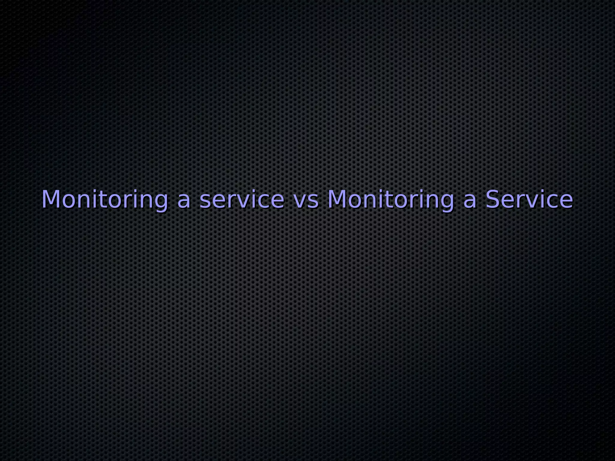 Monitoring a service vs Monitoring a ServiceMonitoring a service vs Monitoring a Service
 
