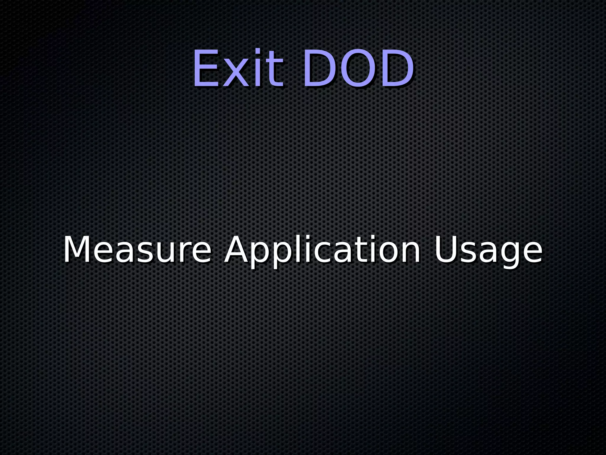 Exit DODExit DOD
Measure Application UsageMeasure Application Usage
 