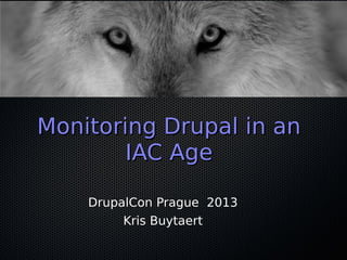 Monitoring Drupal in anMonitoring Drupal in an
IAC AgeIAC Age
DrupalCon Prague 2013
Kris Buytaert
 
