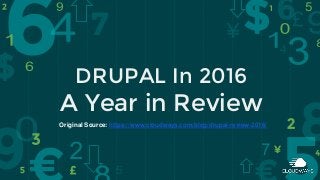 DRUPAL In 2016
A Year in Review
Original Source: https://www.cloudways.com/blog/drupal-review-2016/
 