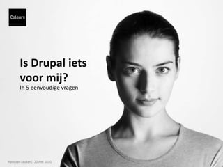 Is Drupal iets voor mij? In 5 eenvoudige vragen Hans van Leuken|  20 mei 2010 