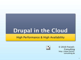 Drupal in the Cloud
 High Performance & High Availability


                                © 2010 Freistil-
                                    Consulting
                                http://www.freistil-
                                      consulting.de


                                                       1
 