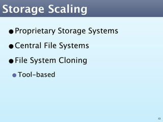 Storage Scaling

•Proprietary Storage Systems
•Central File Systems
•File System Cloning
 •Tool-based


                               13
 