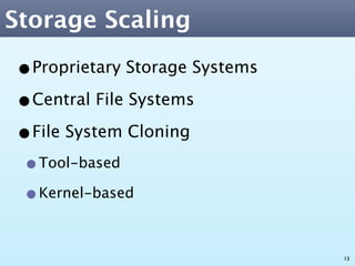 Storage Scaling

•Proprietary Storage Systems
•Central File Systems
•File System Cloning
 •Tool-based
 •Kernel-based

                               13
 