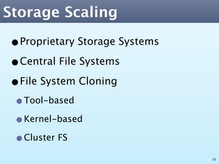 Storage Scaling

•Proprietary Storage Systems
•Central File Systems
•File System Cloning
 •Tool-based
 •Kernel-based
 •Cluster FS
                               13
 