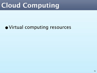 Cloud Computing


•Virtual computing resources




                               16
 