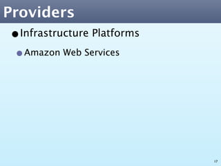 Providers
•Infrastructure Platforms
 •Amazon Web Services




                            17
 