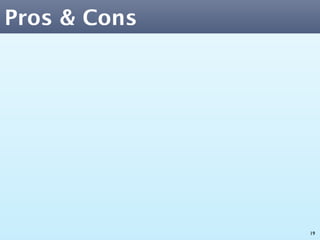 Pros & Cons




              19
 
