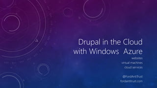 Drupal in the Cloud
with Windows Azure
                      websites
             virtual machines
                cloud services

               @FordAntiTrust
             fordantitrust.com
 