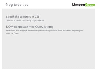 duurzame websites
Nog twee tips
Speciﬁeke selectors in CSS
.selector is sneller dan .body .page .selector
DOM aanpassen me...