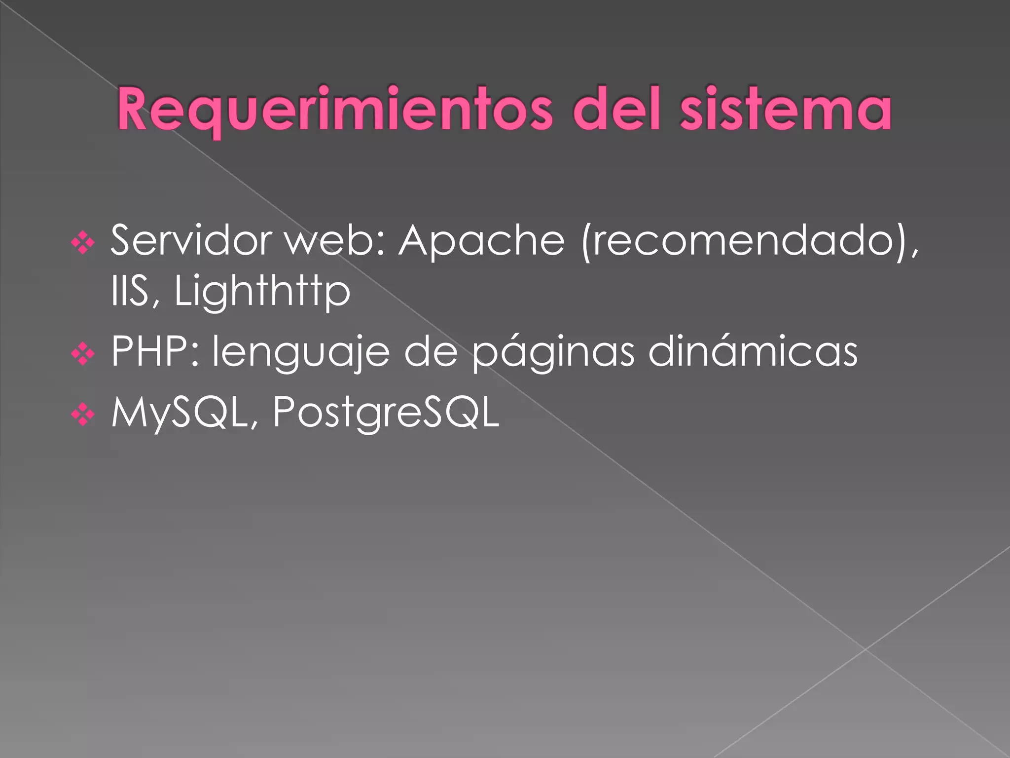 Requerimientos del sistemaServidor web: Apache (recomendado), IIS, Lighthttp