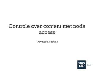 Controle over content met node
            access
           Raymond Muilwijk
 