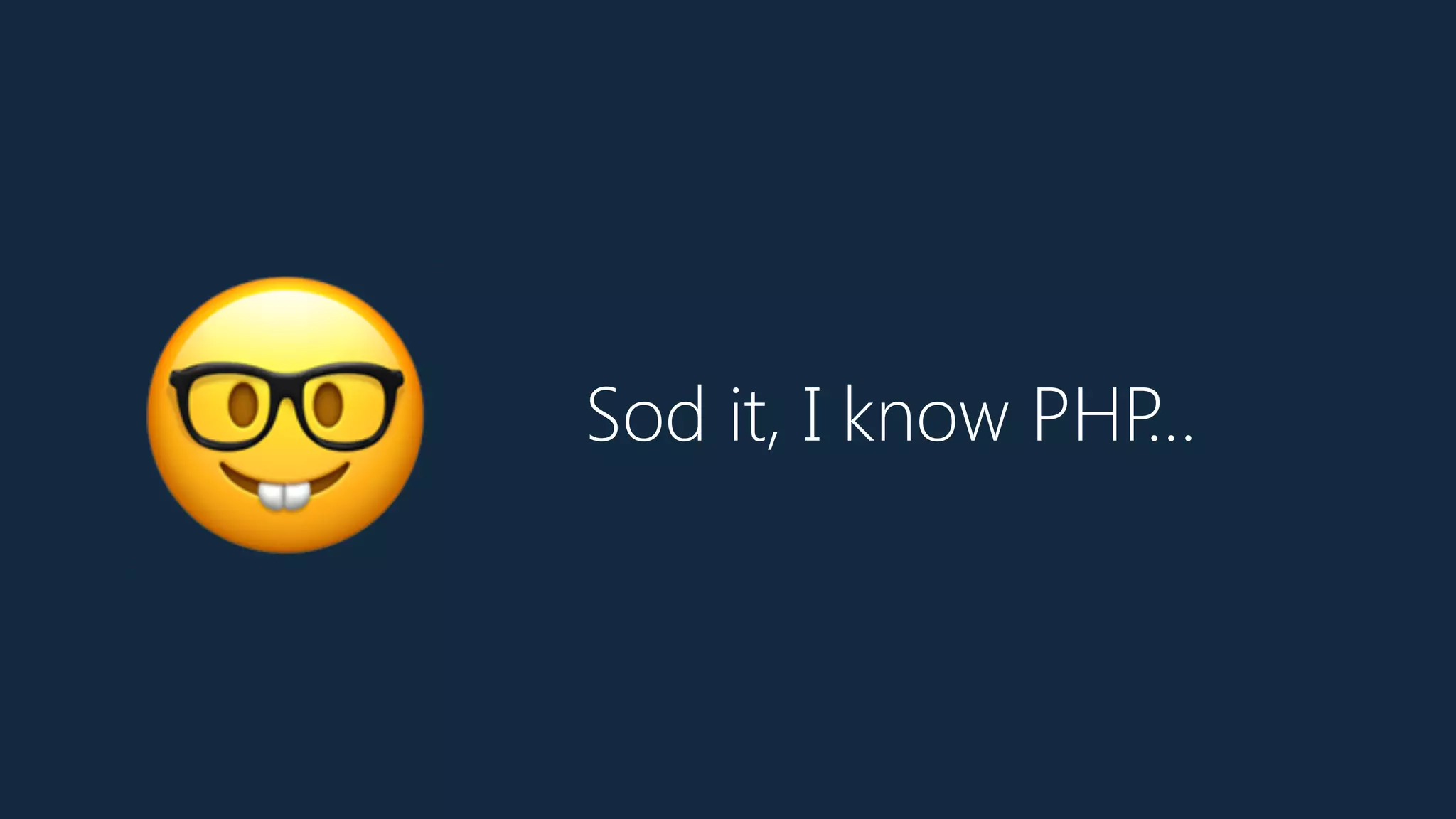 Sod it, I know PHP…
🤓
 