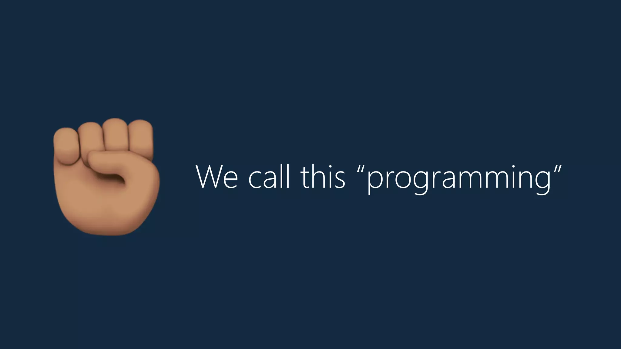 We call this “programming”
C
 