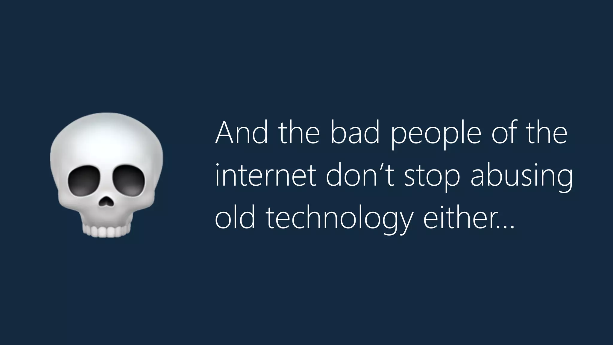 And the bad people of the
internet don’t stop abusing
old technology either…💀
 