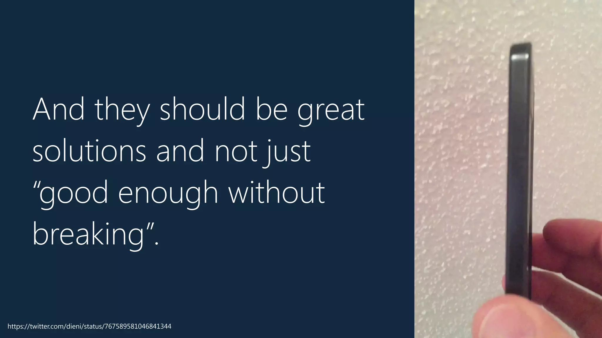 And they should be great
solutions and not just
“good enough without
breaking”.
https://twitter.com/dieni/status/767589581046841344
 