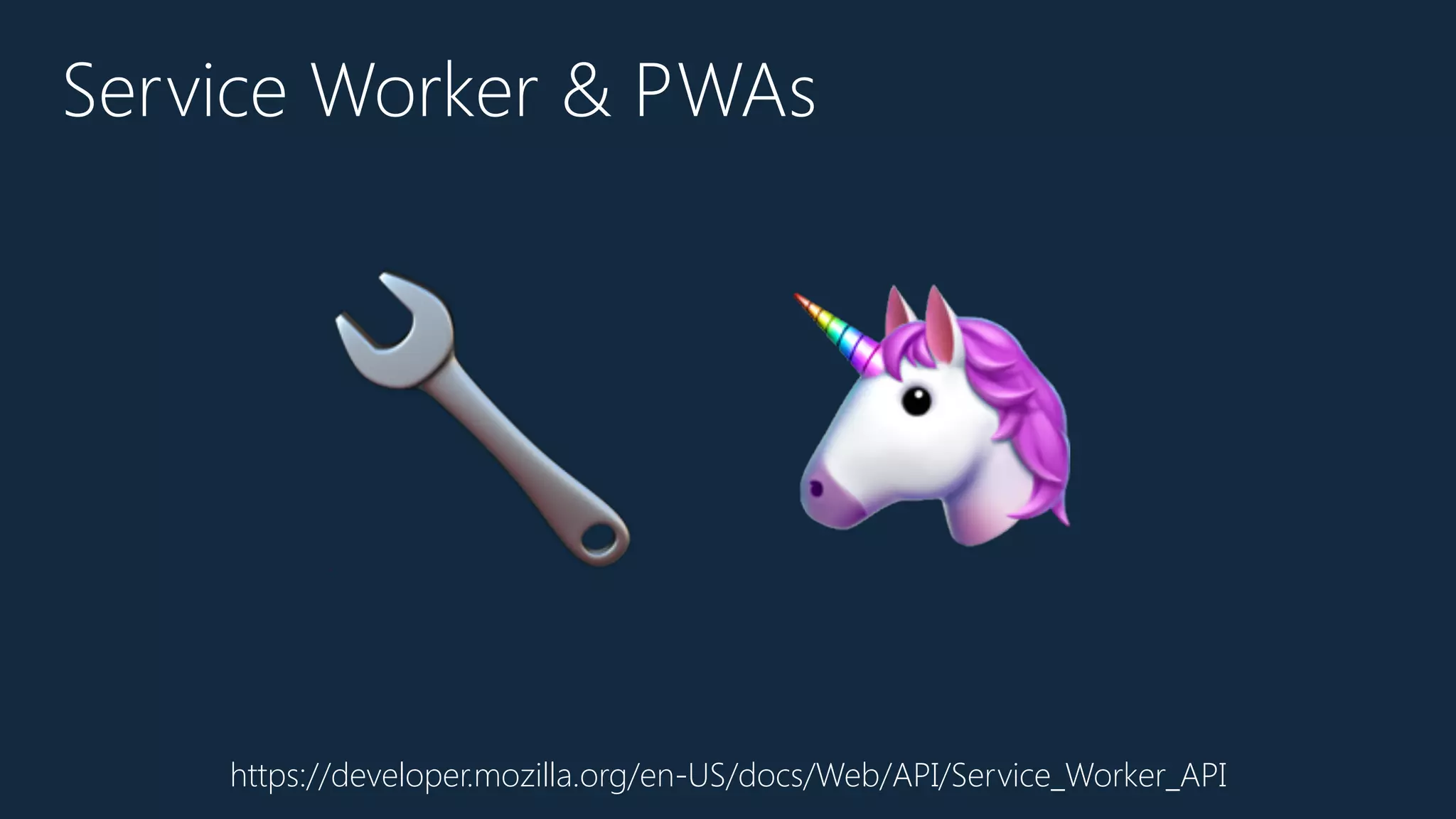 Service Worker & PWAs
https://developer.mozilla.org/en-US/docs/Web/API/Service_Worker_API
🔧 🦄
 