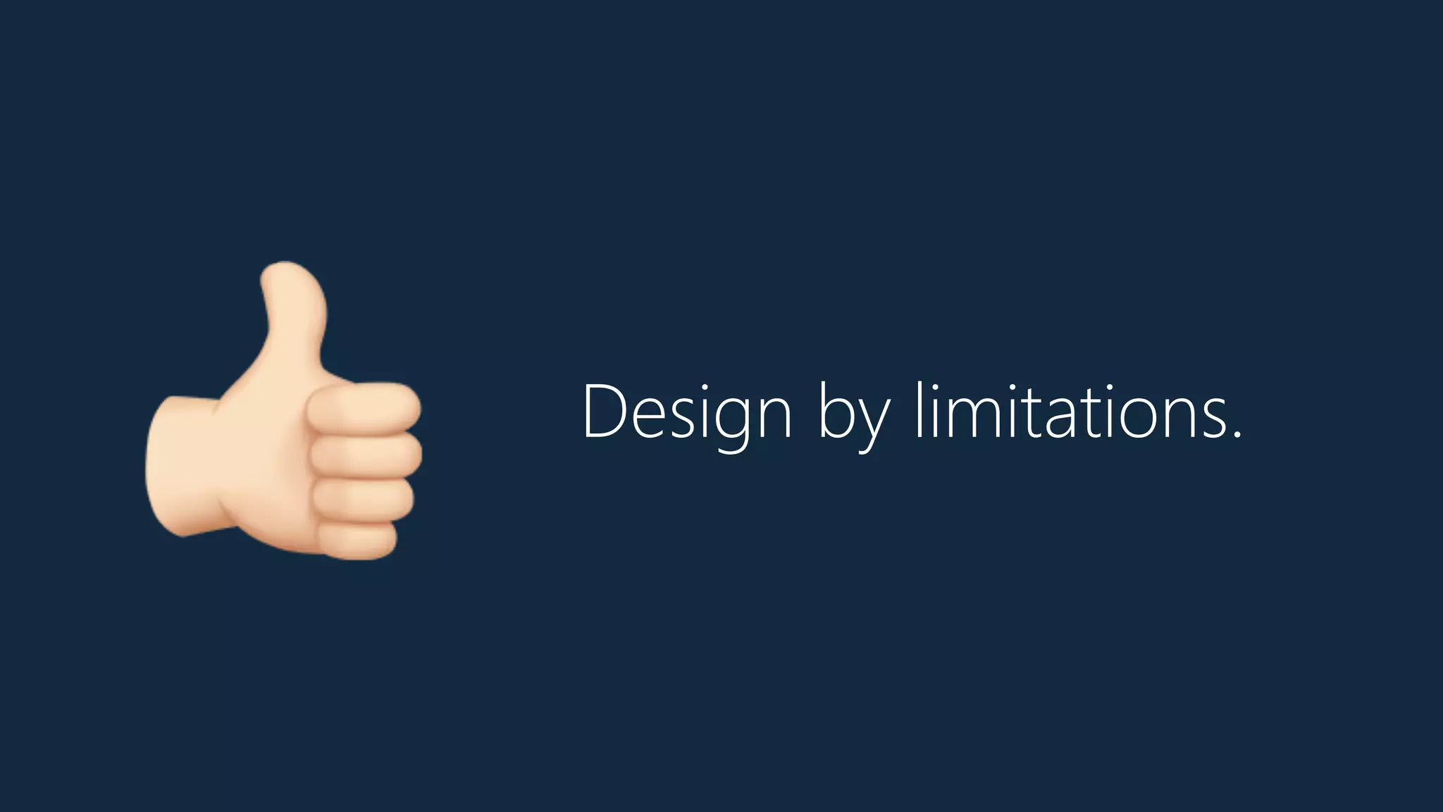 Design by limitations.
!
 