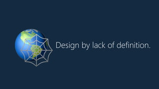 Design by lack of definition.
🌎🕸
 