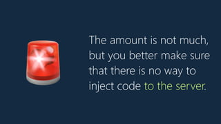 The amount is not much,
but you better make sure
that there is no way to
inject code to the server.
🚨
 