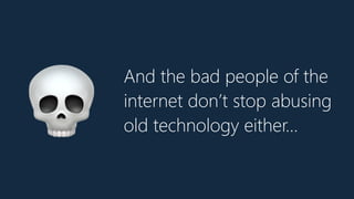 And the bad people of the
internet don’t stop abusing
old technology either…💀
 