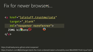 Fix for newer browsers…
https://mathiasbynens.github.io/rel-noopener/
https://medium.com/@jitbit/target-blank-the-most-underestimated-vulnerability-ever-96e328301f4c#.mjuw7q3cf
 