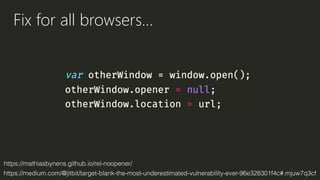 Fix for all browsers…
https://mathiasbynens.github.io/rel-noopener/
https://medium.com/@jitbit/target-blank-the-most-underestimated-vulnerability-ever-96e328301f4c#.mjuw7q3cf
 