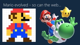 Mario evolved - so can the web…
 