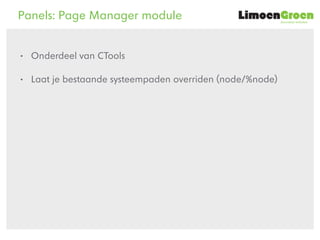 duurzame websites
Panels: Page Manager module
• Onderdeel van CTools
• Laat je bestaande systeempaden overriden (node/%nod...