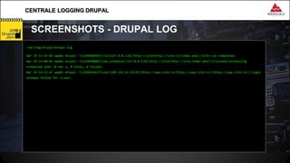 CENTRALE LOGGING DRUPALCENTRALE LOGGING DRUPAL
SCREENSHOTS - DRUPAL LOG
/var/log/drupal/drupal.log
Apr 29 13:55:03 www01 d...