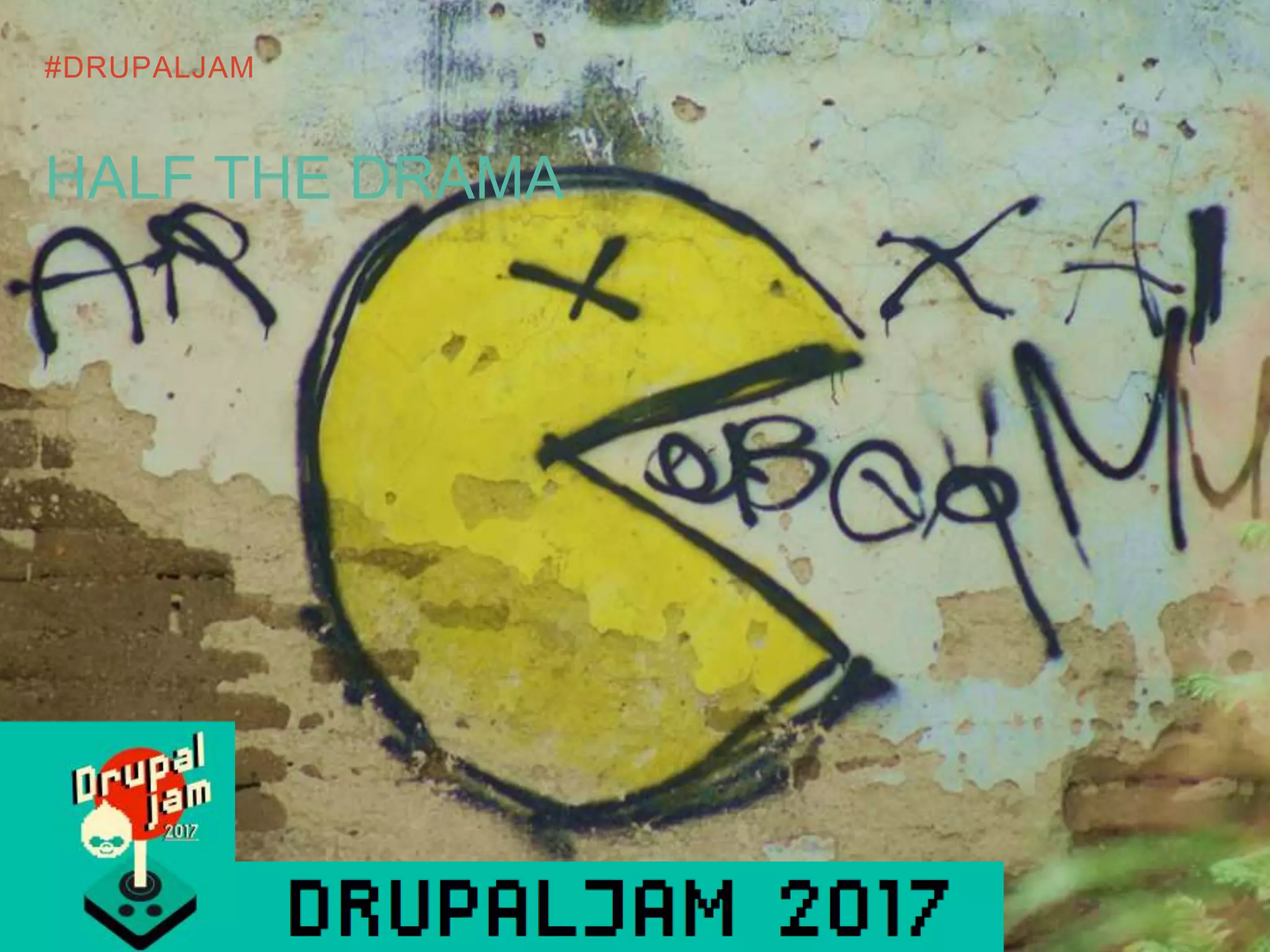 #DRUPALJAM
HALF THE DRAMA
 