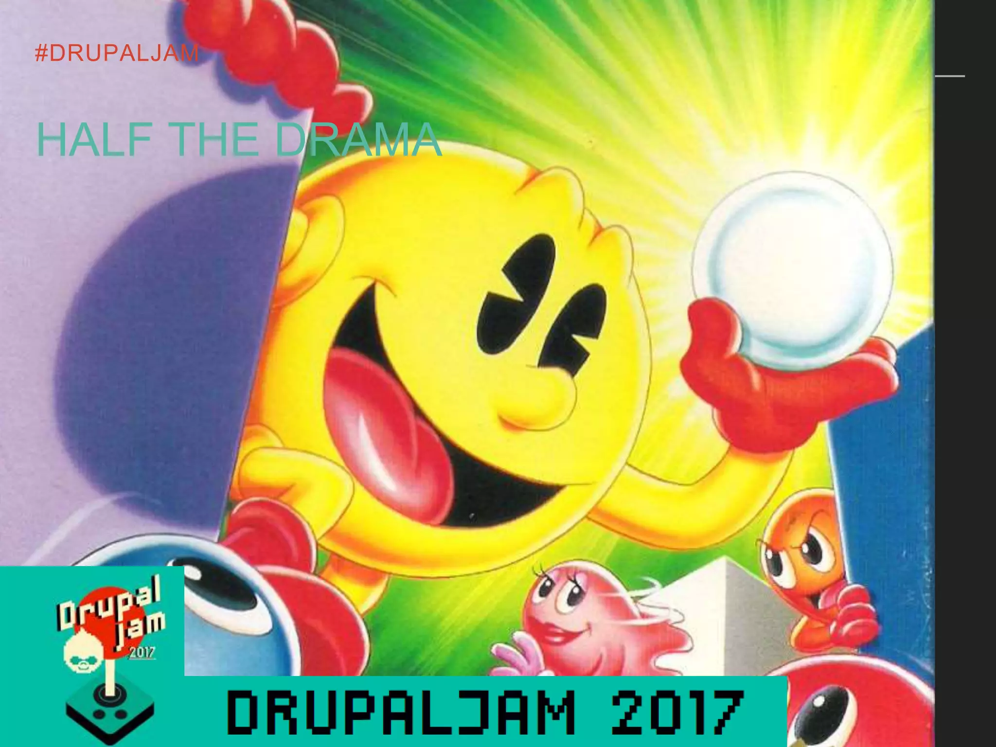 #DRUPALJAM
HALF THE DRAMA
 