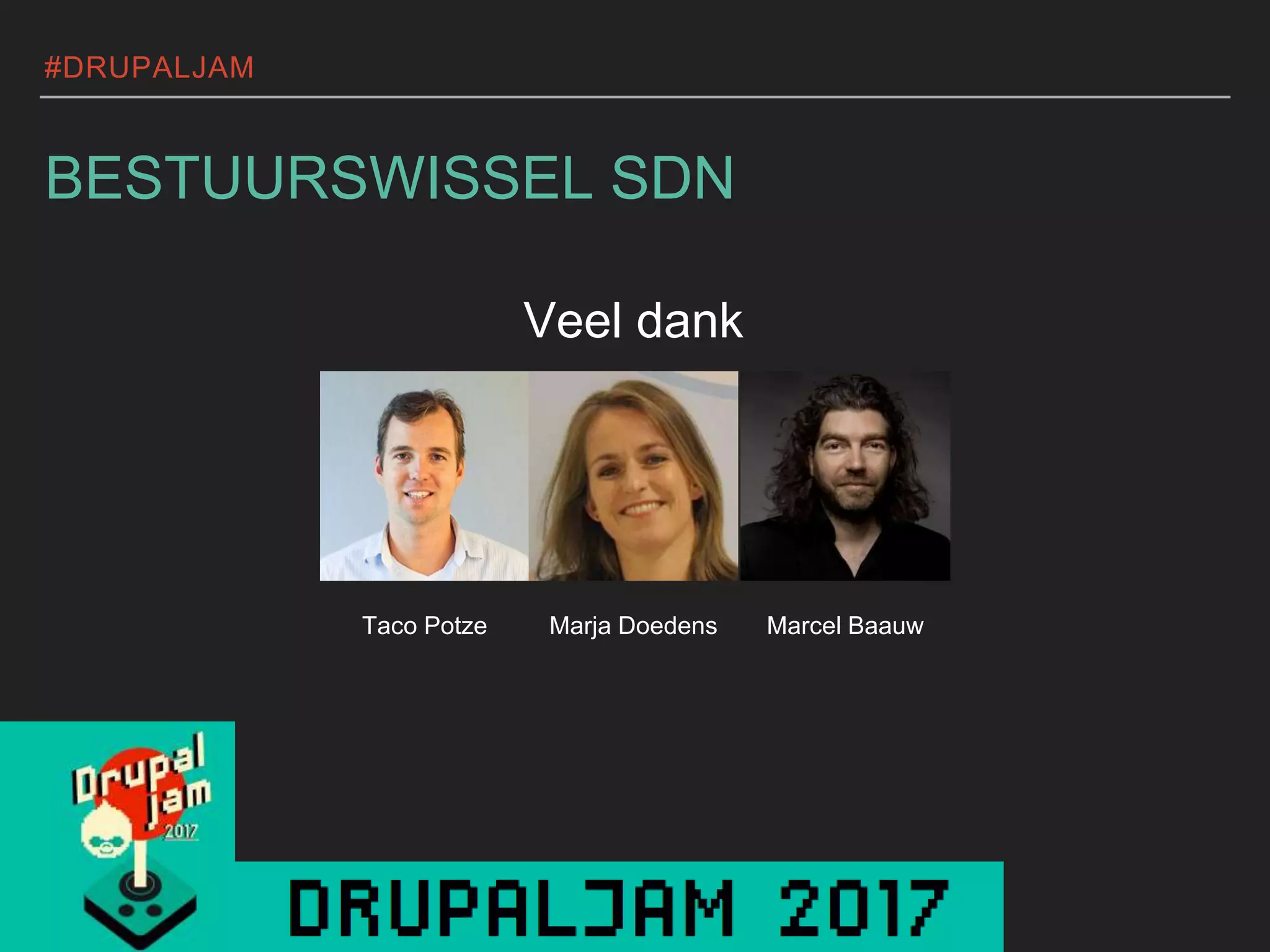#DRUPALJAM
BESTUURSWISSEL SDN
Veel dank
Taco Potze Marja Doedens Marcel Baauw
 