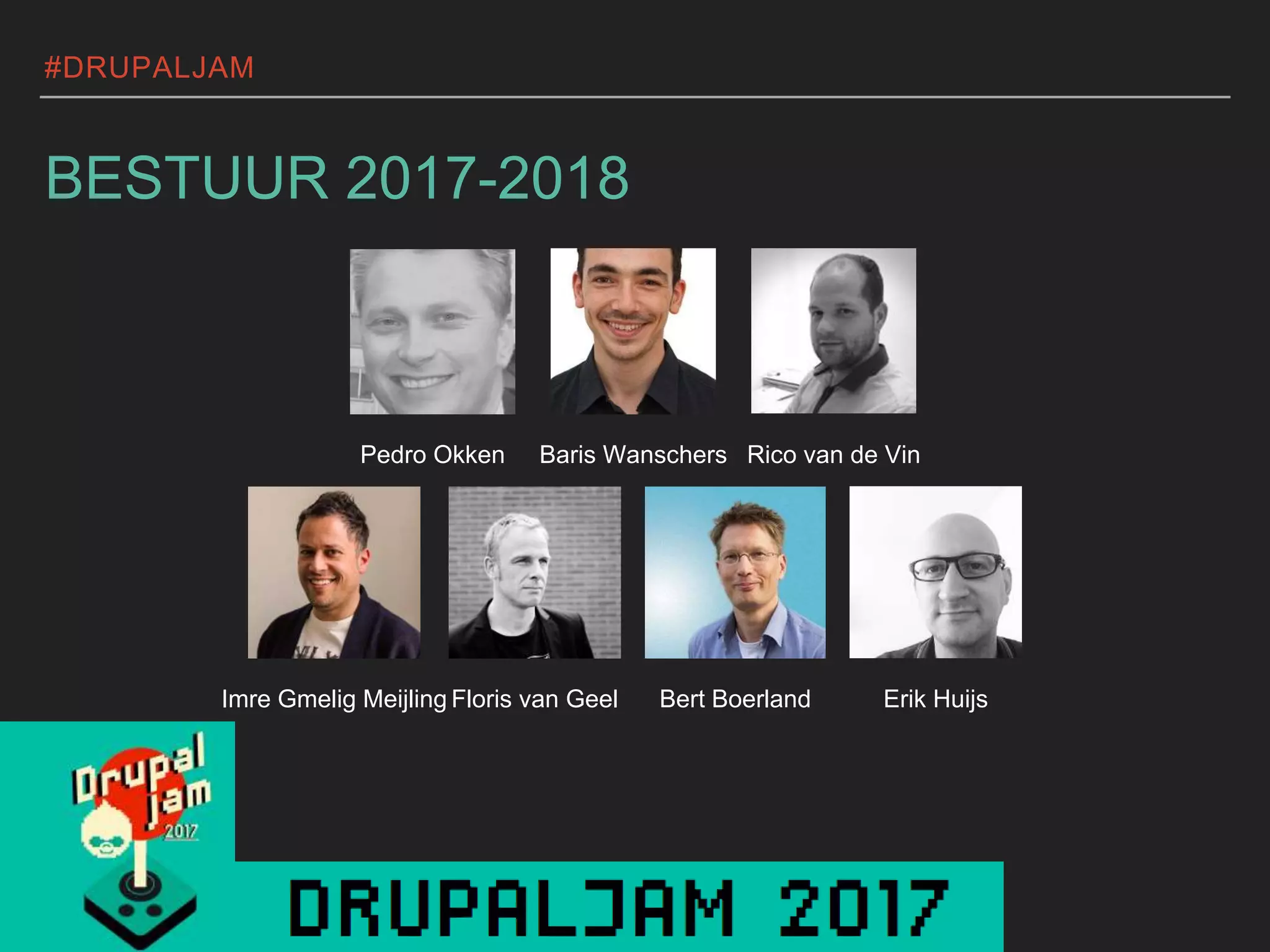 #DRUPALJAM
BESTUUR 2017-2018
Pedro Okken Baris Wanschers Rico van de Vin
Imre Gmelig Meijling Floris van Geel Bert Boerland Erik Huijs
 