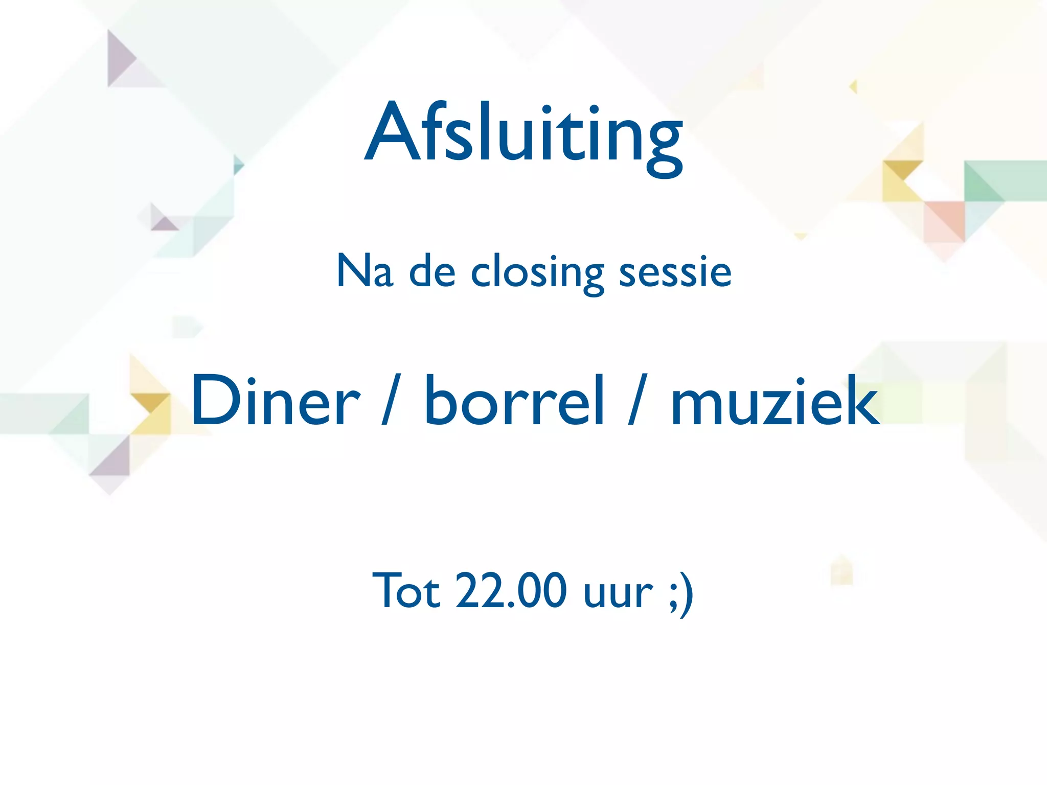 Afsluiting
    Na de closing sessie

Diner / borrel / muziek

      Tot 22.00 uur ;)
 