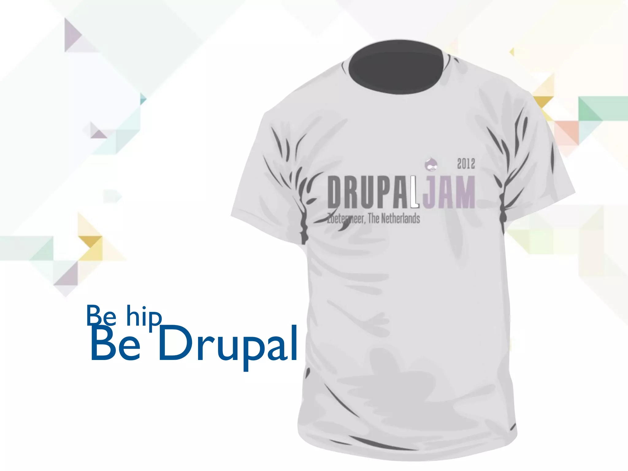 Be hip
Be Drupal
 