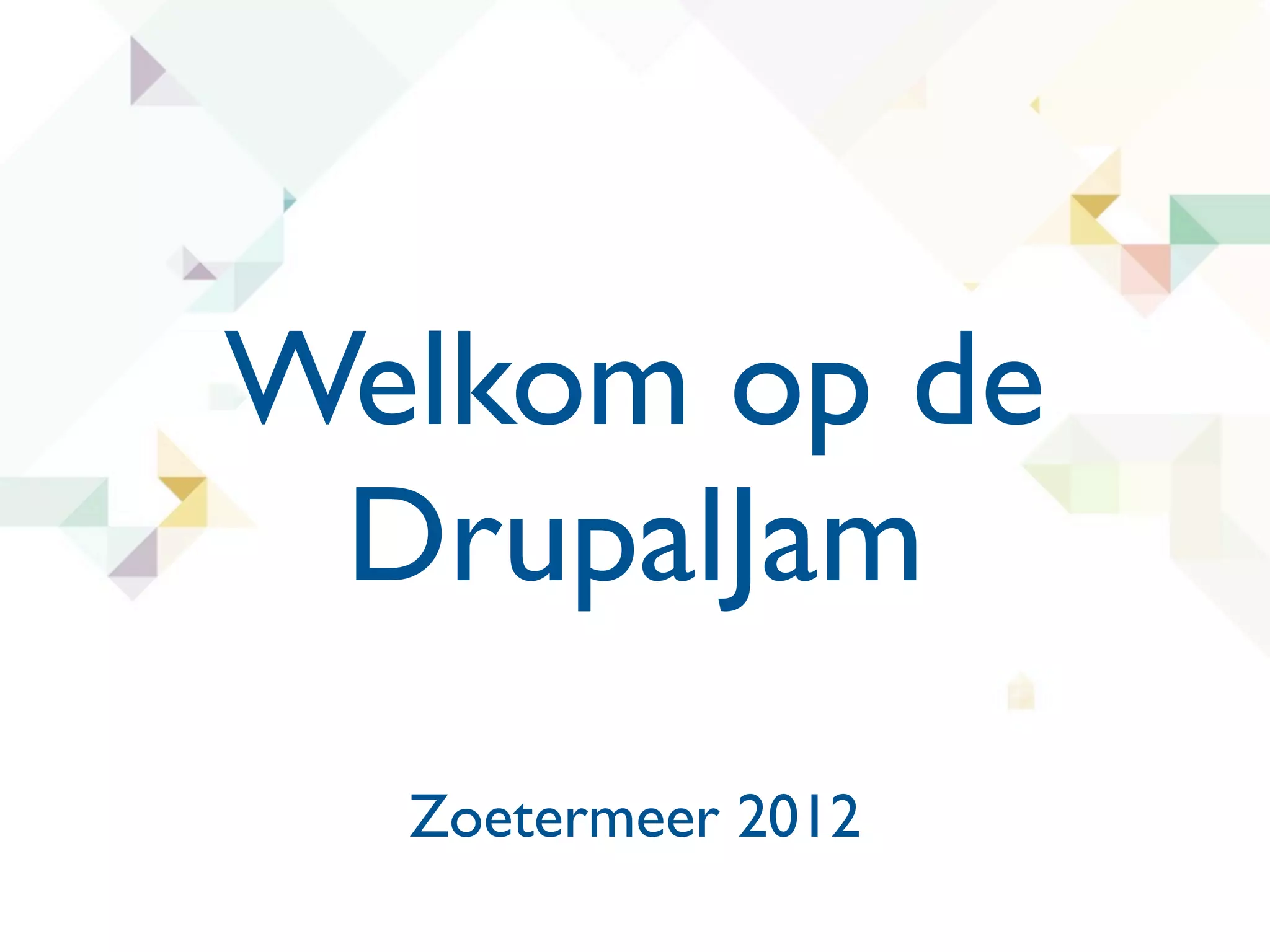 Welkom op de
 DrupalJam
  Zoetermeer 2012
 