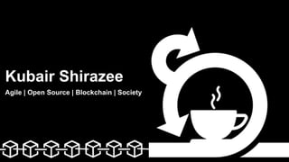 Kubair Shirazee
Agile | Open Source | Blockchain | Society
 