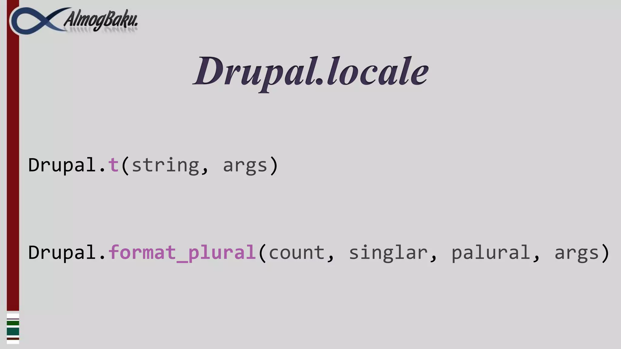 Drupal.locale
Drupal.t(string, args)



Drupal.format_plural(count, singlar, palural, args)
 