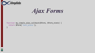 Ajax Forms
function my_simple_ajax_callback($form, $form_state) {
  return $form['text_place'];
}
 