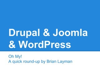 Drupal & Joomla
& WordPress
Oh My!
A quick round-up by Brian Layman

 