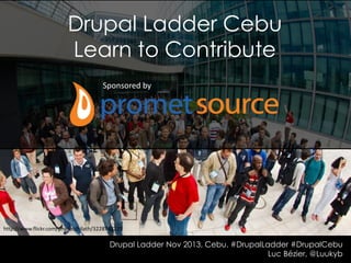 Drupal Ladder Cebu
Learn to Contribute
Sponsored by

http://www.flickr.com/photos/hilath/3228747225

Drupal Ladder Nov 2013, Cebu. #DrupalLadder #DrupalCebu
Luc Bézier, @Luukyb

 