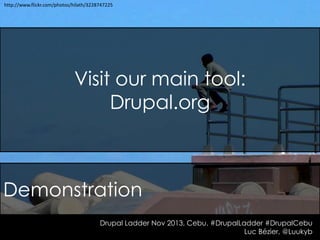 http://www.flickr.com/photos/hilath/3228747225

Visit our main tool:
Drupal.org

Demonstration
Drupal Ladder Nov 2013, Cebu. #DrupalLadder #DrupalCebu
Luc Bézier, @Luukyb

 