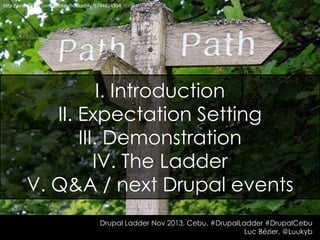 http://www.flickr.com/photos/hockadilly/5744624394

I. Introduction
II. Expectation Setting
III. Demonstration
IV. The Ladder
V. Q&A / next Drupal events
Drupal Ladder Nov 2013, Cebu. #DrupalLadder #DrupalCebu
Luc Bézier, @Luukyb

 