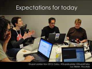 Expectations for today

http://www.flickr.com/photos/ceardach/4549971486

Drupal Ladder Nov 2013, Cebu. #DrupalLadder #DrupalCebu
Luc Bézier, @Luukyb

 