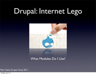 Drupal: Internet Lego
What Modules Do I Use?
Penn State Drupal Camp 2011
Tuesday, July 2, 13
 